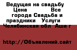 Ведущая на свадьбу › Цена ­ 15 000 - Все города Свадьба и праздники » Услуги   . Челябинская обл.,Аша г.